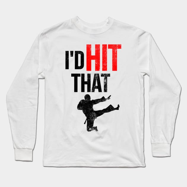 I'd Hit That T-Shirt Martial Arts Long Sleeve T-Shirt by dgray95